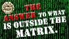 What Is Outside The Matrix The Answer To Your Question How To Escape The Matrix